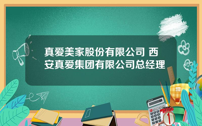 真爱美家股份有限公司 西安真爱集团有限公司总经理